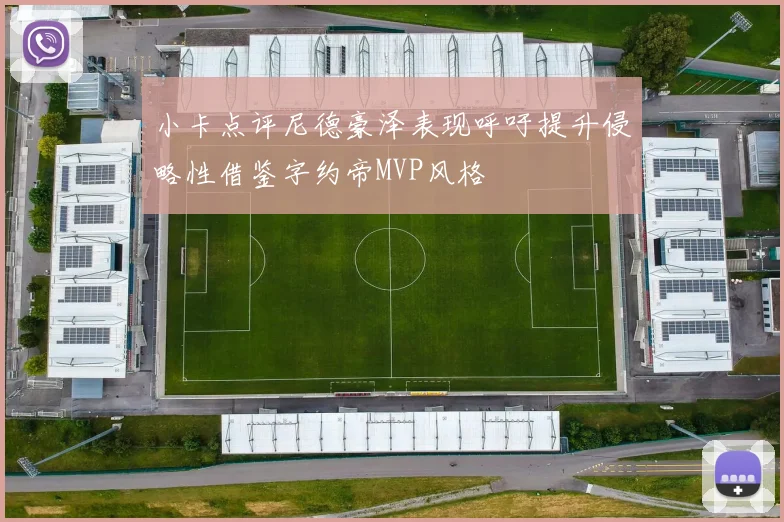 小卡点评尼德豪泽表现呼吁提升侵略性借鉴字约帝MVP风格