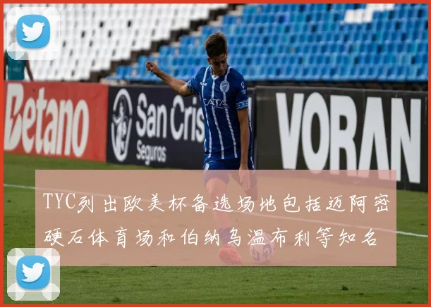 TYC列出欧美杯备选场地包括迈阿密硬石体育场和伯纳乌温布利等知名场馆